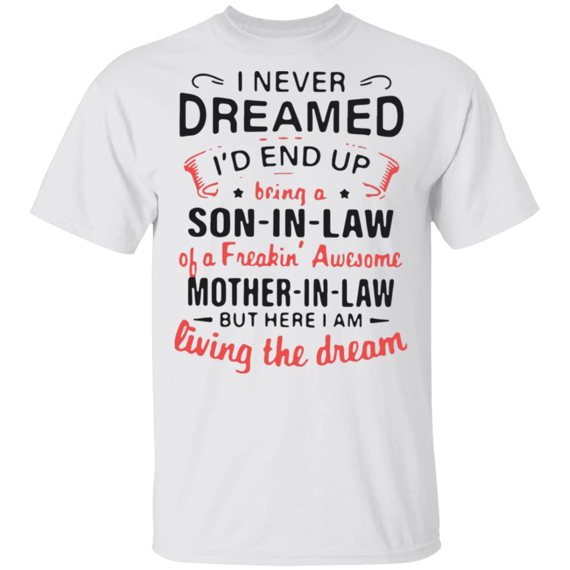 Download I Never Dreamed I D End Up Being A Son In Law Of A Freakin Awesome Shirt Rockatee