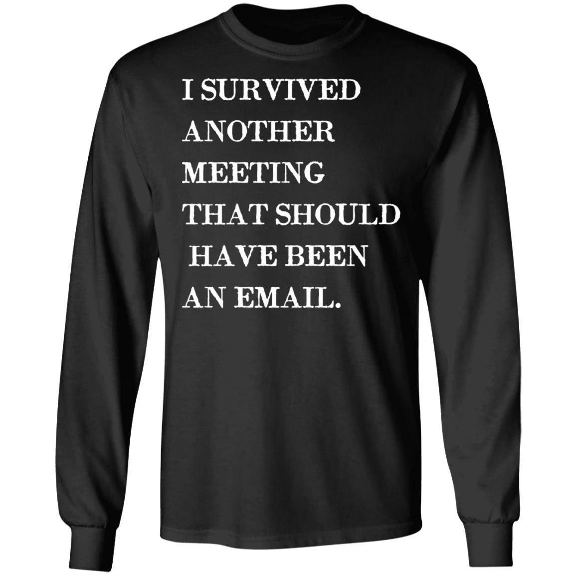 I Survived Another Meeting That Should Have Been An Email Shirt - Rockatee