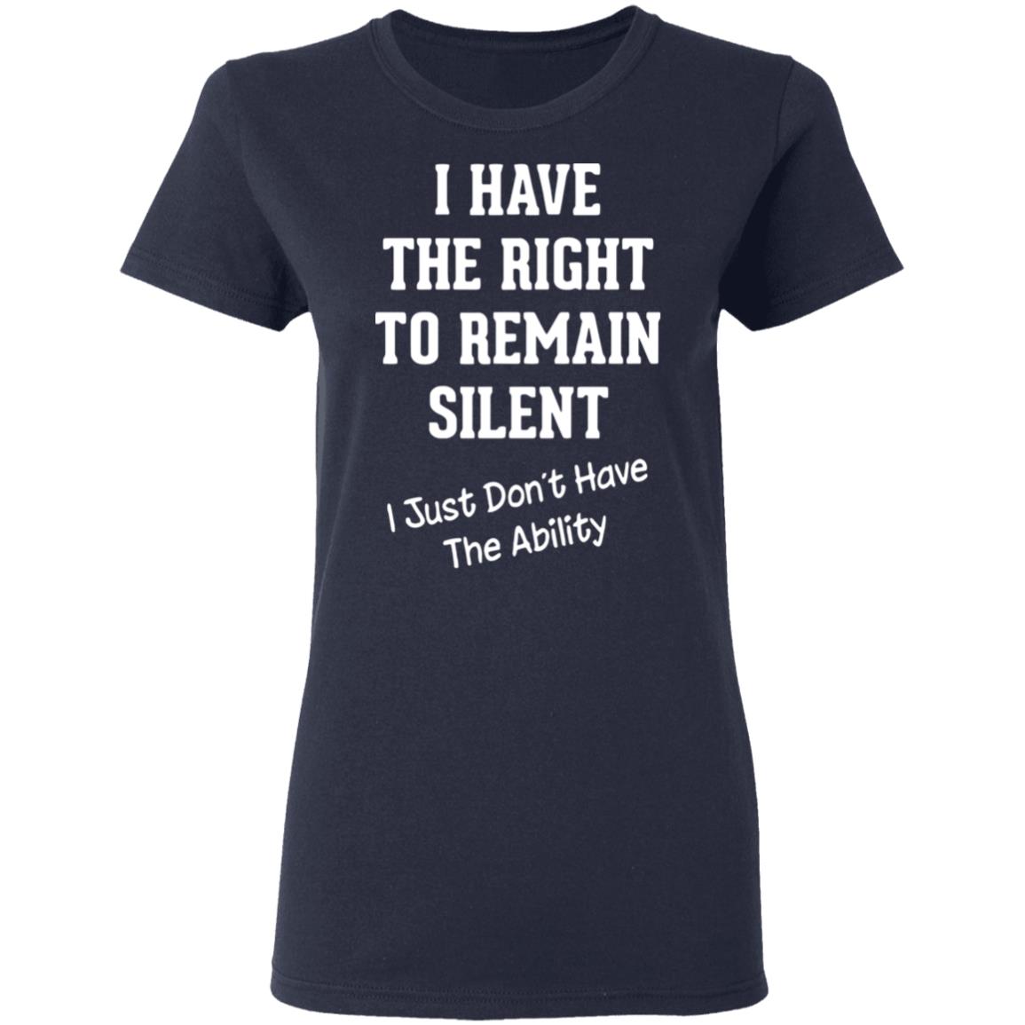 I have the right to remain silent I just don't have the ability shirt ...
