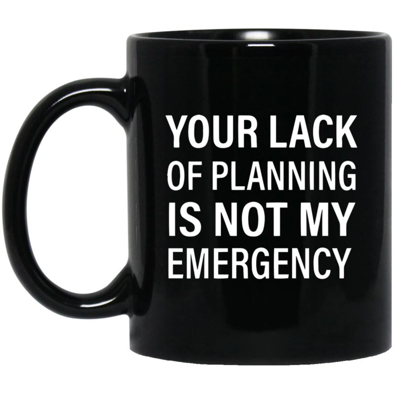 Your Lack Of Preparation Is Not My Emergency Printable