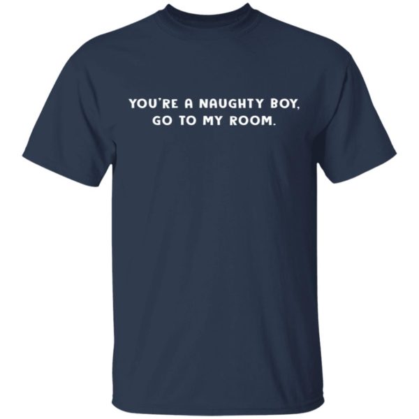 redirect12162020221215 1 600x600 - You're a naughty boy go to my room shirt
