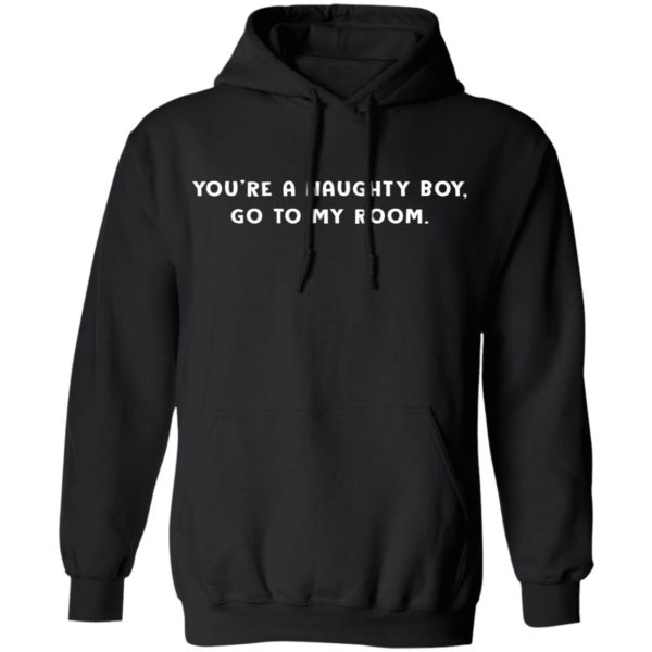 redirect12162020221215 6 600x600 - You're a naughty boy go to my room shirt