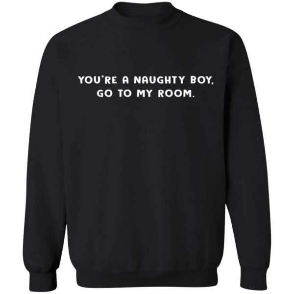 redirect12162020221215 8 600x600 - You're a naughty boy go to my room shirt