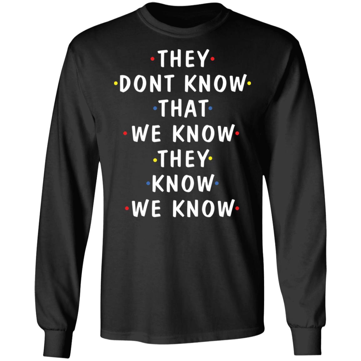 They don't know that we know they know we know shirt - Rockatee