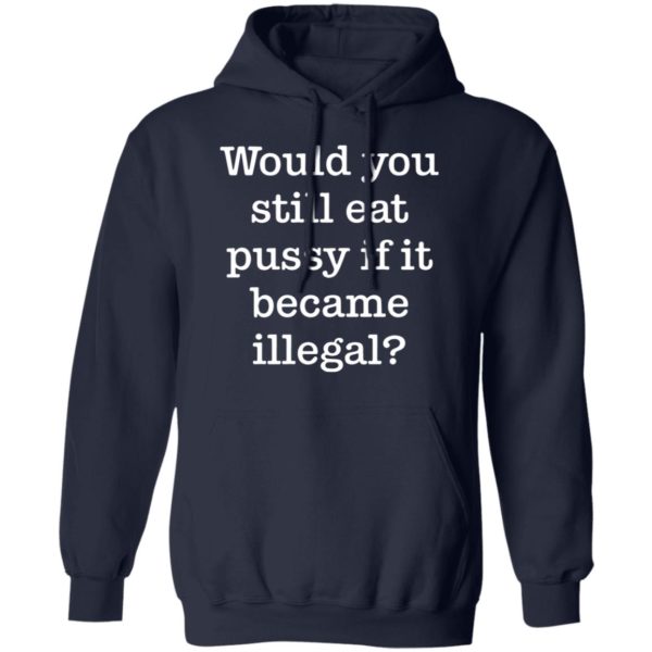 redirect01112021230120 7 600x600 - Would you still eat pussy if it became illegal shirt