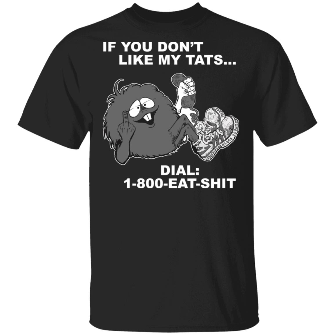 If you don't like my tats dial 1-800-eat-shit shirt - Rockatee