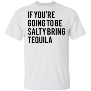 redirect03032021030338 300x300 - If you're going to be salty bring tequila shirt