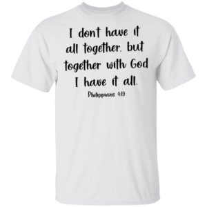 redirect03072021210328 3 300x300 - I don have it all together but together with god I have it all shirt