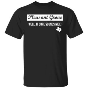 redirect03082021230305 300x300 - Pleasant grove well it sure sounds nice shirt