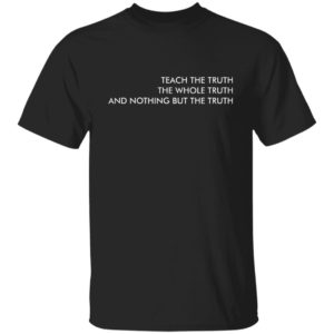 redirect05262021220500 300x300 - Teach the truth the whole truth and nothing but the truth shirt