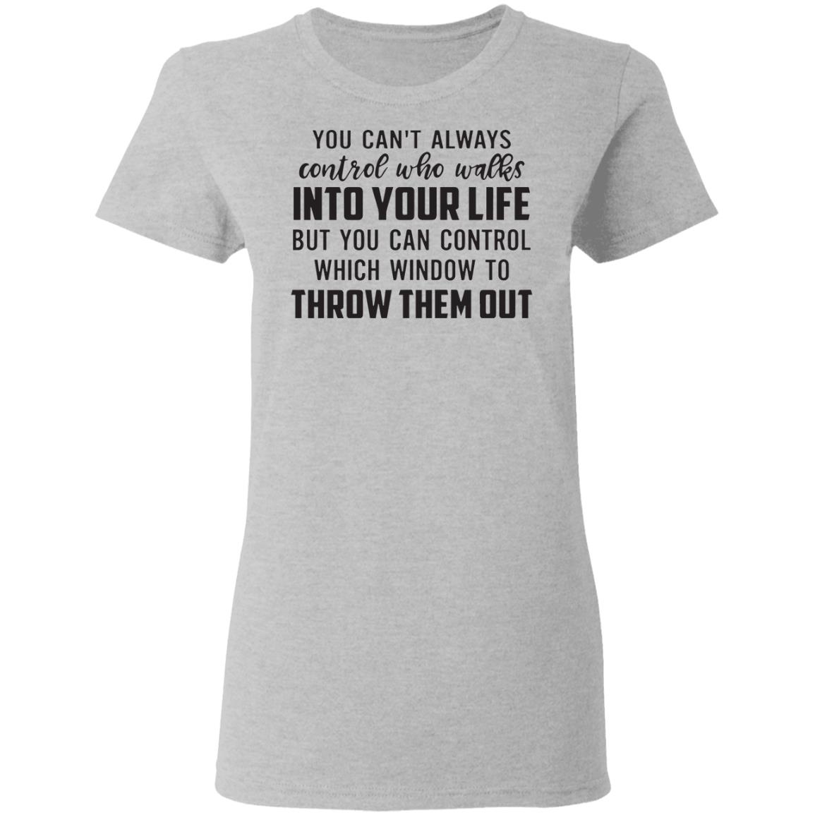 You can't always control who walks into your life shirt - Rockatee