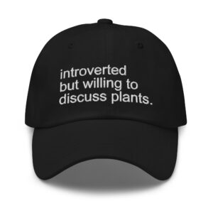 Introverted but willing to discuss plants hat