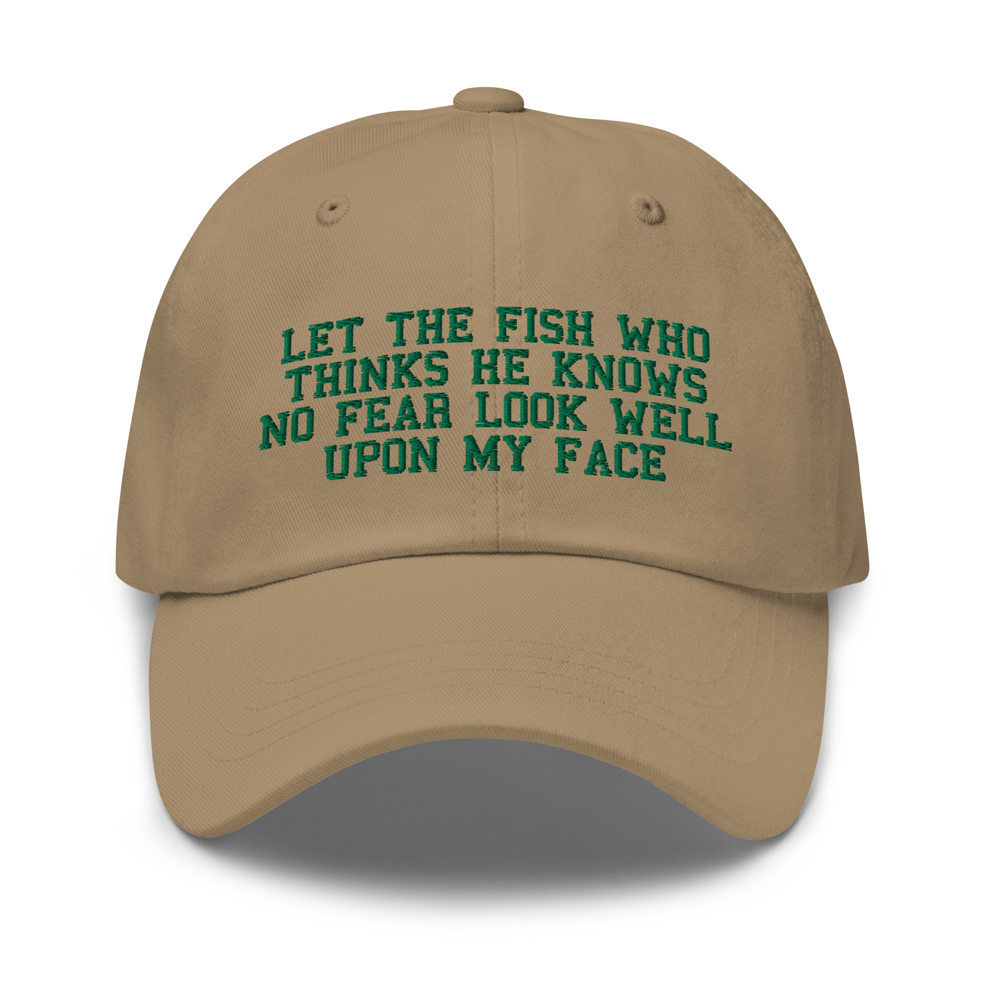 Let The Fish That Thinks He Knows No Fear Look Well Upon My Face Hat